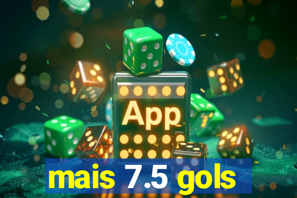 mais 7.5 gols